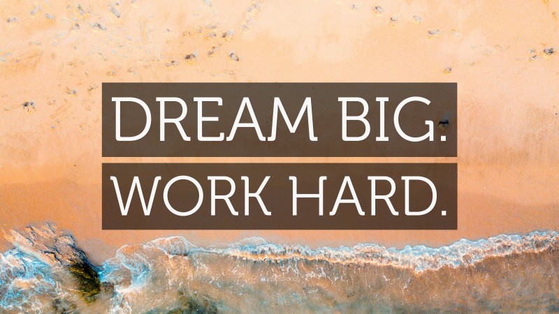 “DREAM BIG. WORK HARD.” — Desktop Wallpaper