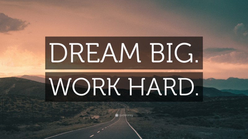 “DREAM BIG. WORK HARD.” Wallpaper by QuoteFancy