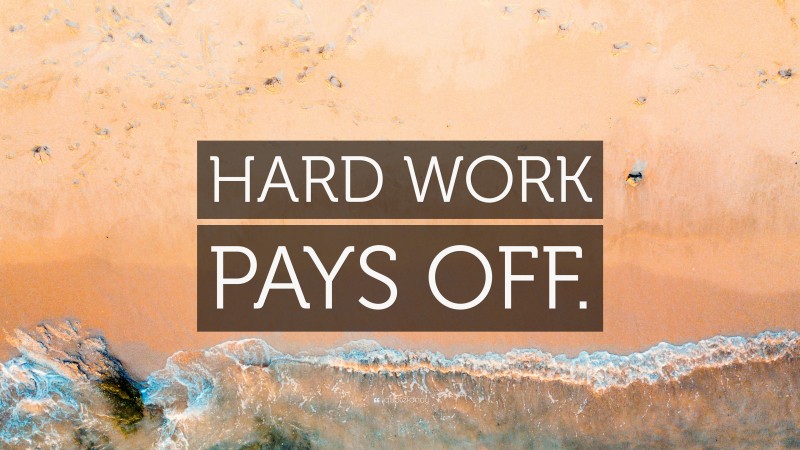 “HARD WORK PAYS OFF.” — Desktop Wallpaper