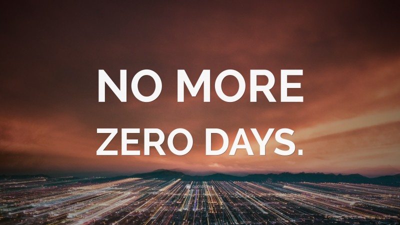 “NO MORE ZERO DAYS.” — Desktop Wallpaper