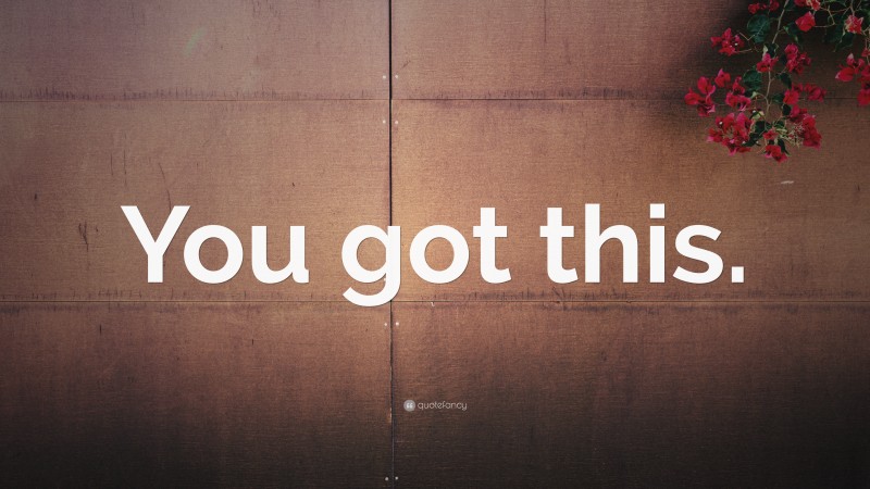 “You got this.” — Desktop Wallpaper