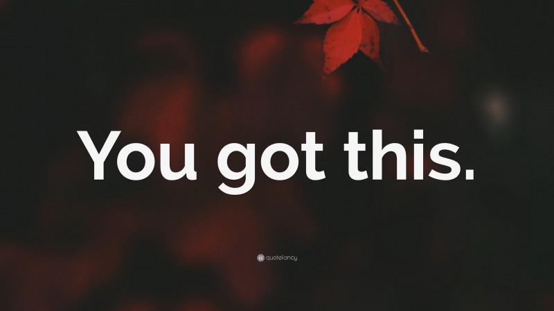 “You got this.” — Desktop Wallpaper