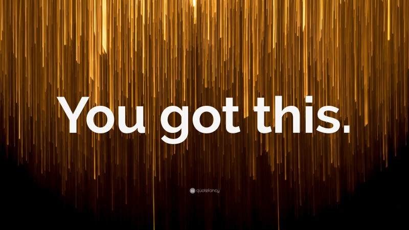 “You got this.” — Desktop Wallpaper