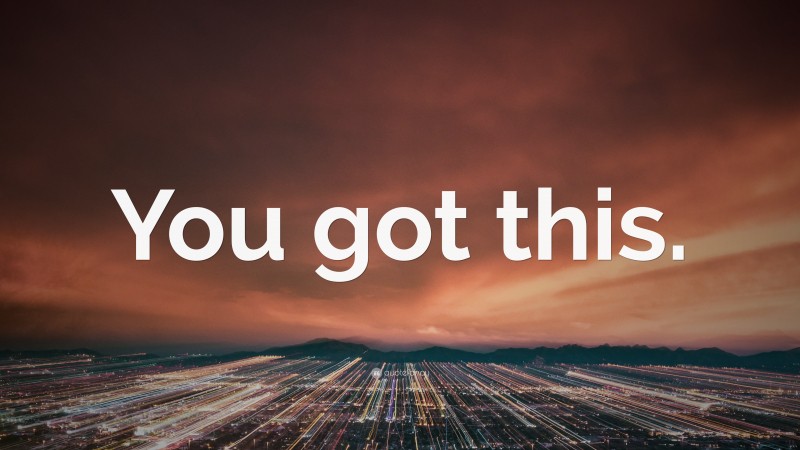 “You got this.” — Desktop Wallpaper