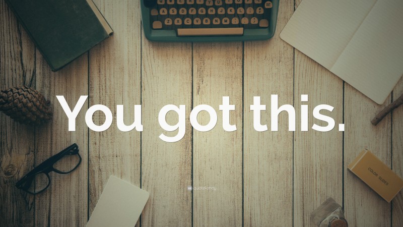 “You got this.” — Desktop Wallpaper