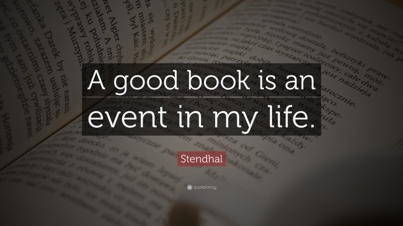 Stendhal Quote: “A good book is an event in my life.”