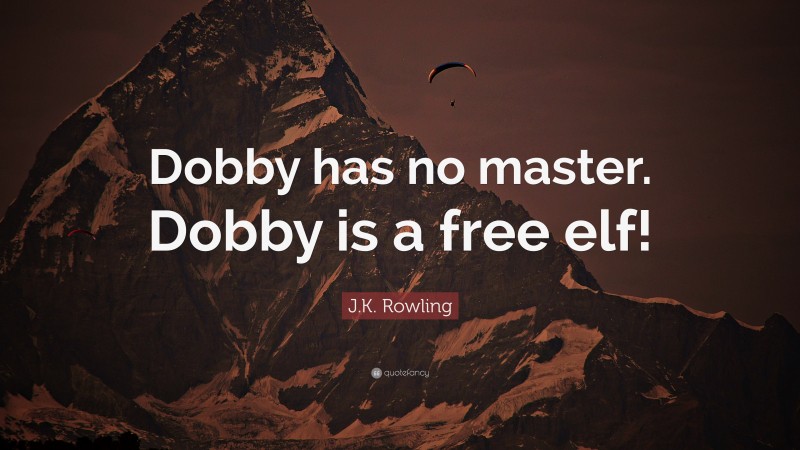 J.K. Rowling Quote: “Dobby has no master. Dobby is a free elf!”