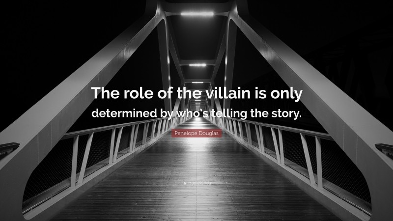 Penelope Douglas Quote: “The role of the villain is only determined by who’s telling the story.”