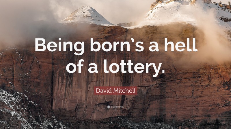 David Mitchell Quote: “Being born’s a hell of a lottery.”