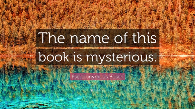 Pseudonymous Bosch Quote: “The name of this book is mysterious.”