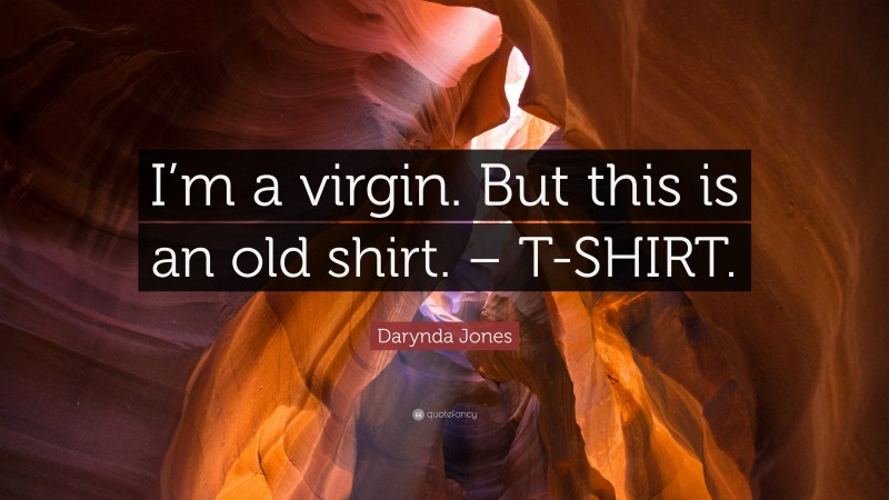 Darynda Jones Quote: “I’m a virgin. But this is an old shirt. – T-SHIRT.”