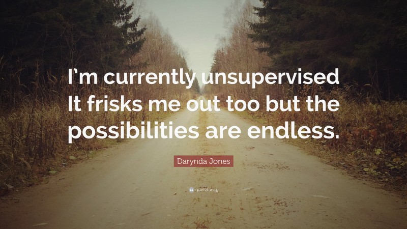 Darynda Jones Quote: “I’m currently unsupervised It frisks me out too but the possibilities are endless.”
