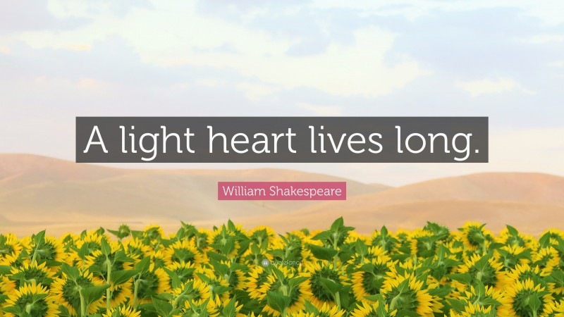 William Shakespeare Quote: “A light heart lives long.”