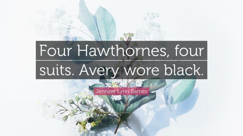 Jennifer Lynn Barnes Quote: “Four Hawthornes, four suits. Avery wore black.”