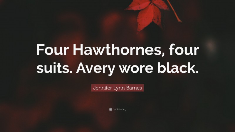 Jennifer Lynn Barnes Quote: “Four Hawthornes, four suits. Avery wore black.”