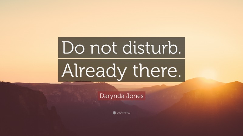 Darynda Jones Quote: “Do not disturb. Already there.”