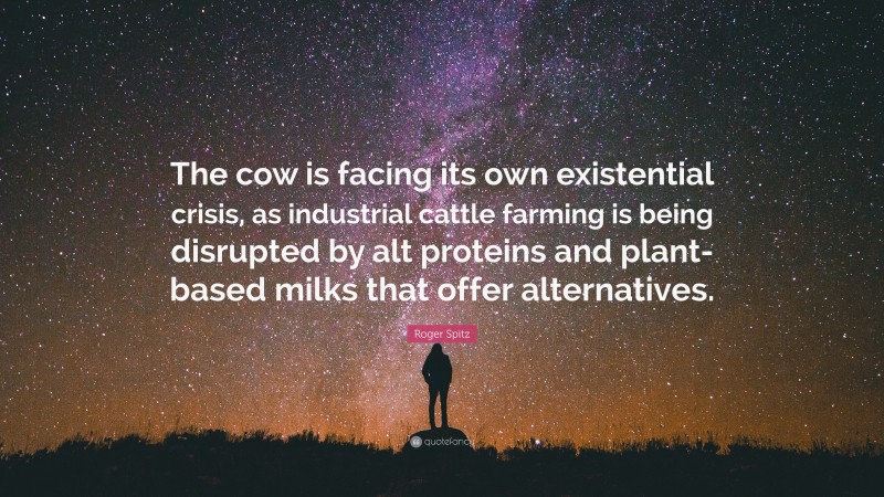Roger Spitz Quote: “The cow is facing its own existential crisis, as industrial cattle farming is being disrupted by alt proteins and plant-based milks that offer alternatives.”