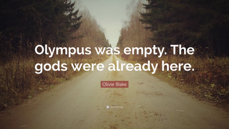 Olivie Blake Quote: “Olympus was empty. The gods were already here.”