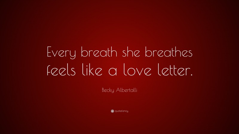 Becky Albertalli Quote: “Every breath she breathes feels like a love letter.”