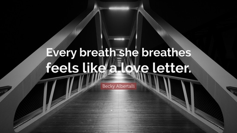 Becky Albertalli Quote: “Every breath she breathes feels like a love letter.”