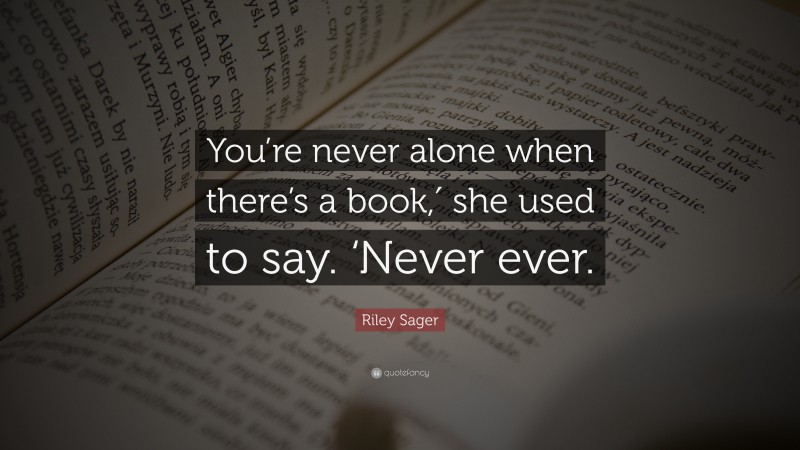 Riley Sager Quote: “You’re never alone when there’s a book,′ she used to say. ‘Never ever.”