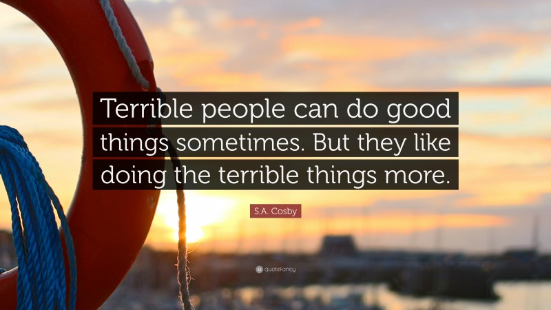 S.A. Cosby Quote: “Terrible people can do good things sometimes. But they like doing the terrible things more.”