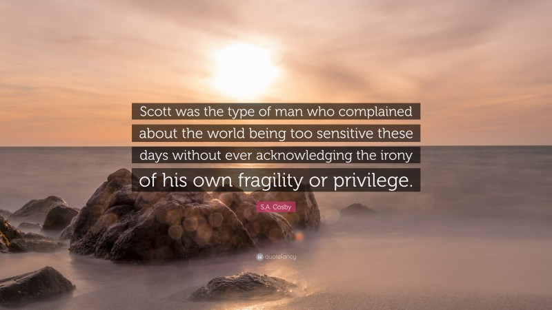 S.A. Cosby Quote: “Scott was the type of man who complained about the world being too sensitive these days without ever acknowledging the irony of his own fragility or privilege.”