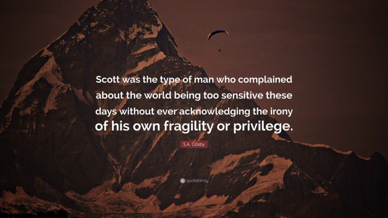 S.A. Cosby Quote: “Scott was the type of man who complained about the world being too sensitive these days without ever acknowledging the irony of his own fragility or privilege.”