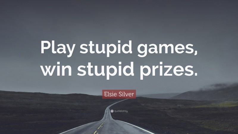 Elsie Silver Quote: “Play stupid games, win stupid prizes.”