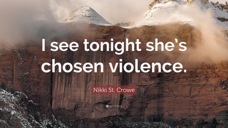 Nikki St. Crowe Quote: “I see tonight she’s chosen violence.”
