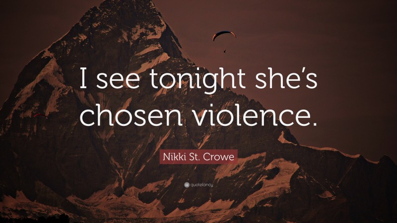 Nikki St. Crowe Quote: “I see tonight she’s chosen violence.”