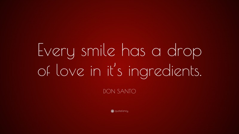 DON SANTO Quote: “Every smile has a drop of love in it’s ingredients.”