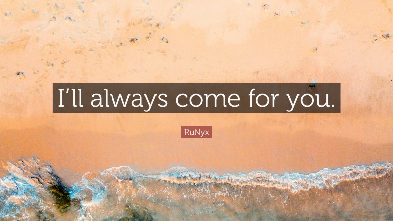 RuNyx Quote: “I’ll always come for you.”