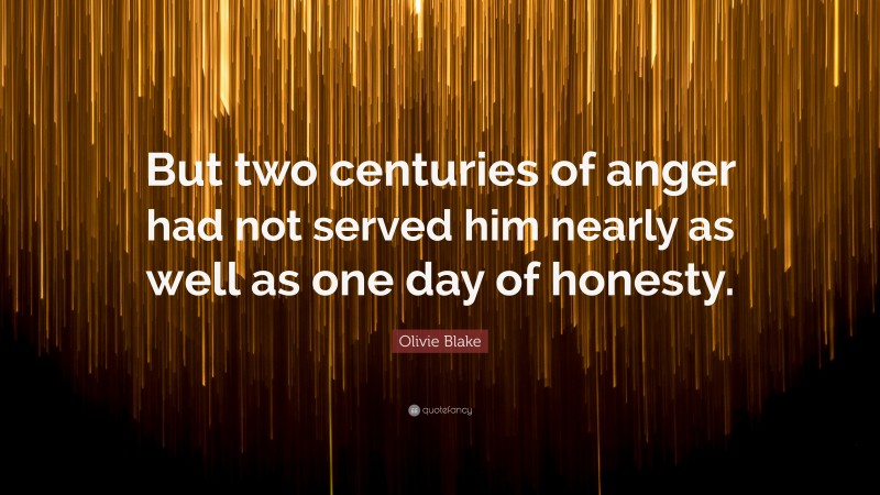 Olivie Blake Quote: “But two centuries of anger had not served him nearly as well as one day of honesty.”