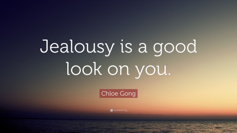 Chloe Gong Quote: “Jealousy is a good look on you.”