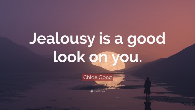 Chloe Gong Quote: “Jealousy is a good look on you.”