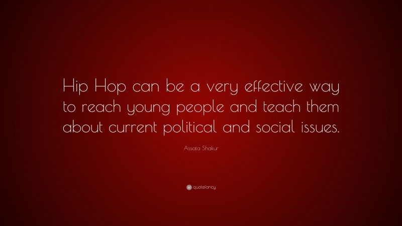 Assata Shakur Quote: “Hip Hop can be a very effective way to reach young people and teach them about current political and social issues.”