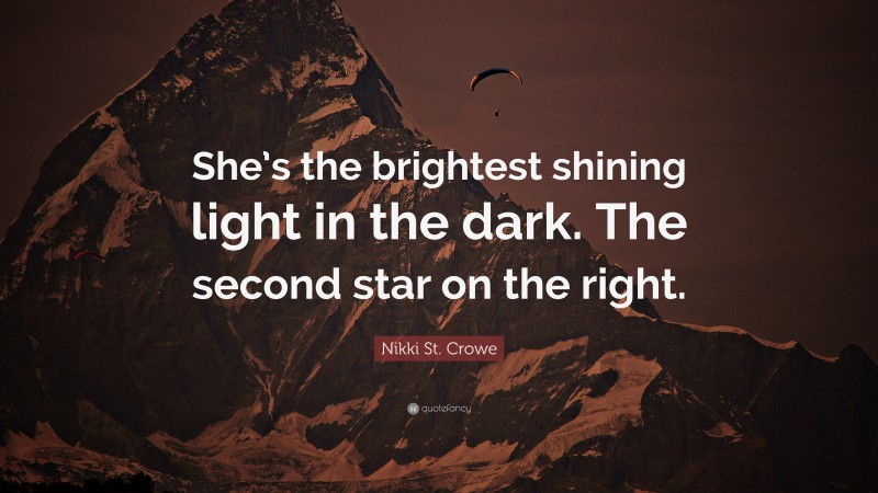 Nikki St. Crowe Quote: “She’s the brightest shining light in the dark. The second star on the right.”