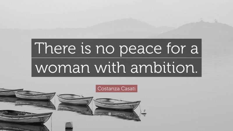 Costanza Casati Quote: “There is no peace for a woman with ambition.”