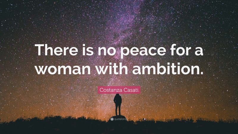 Costanza Casati Quote: “There is no peace for a woman with ambition.”