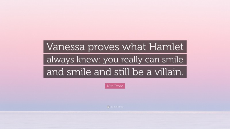 Nita Prose Quote: “Vanessa proves what Hamlet always knew: you really can smile and smile and still be a villain.”