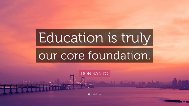 DON SANTO Quote: “Education is truly our core foundation.”