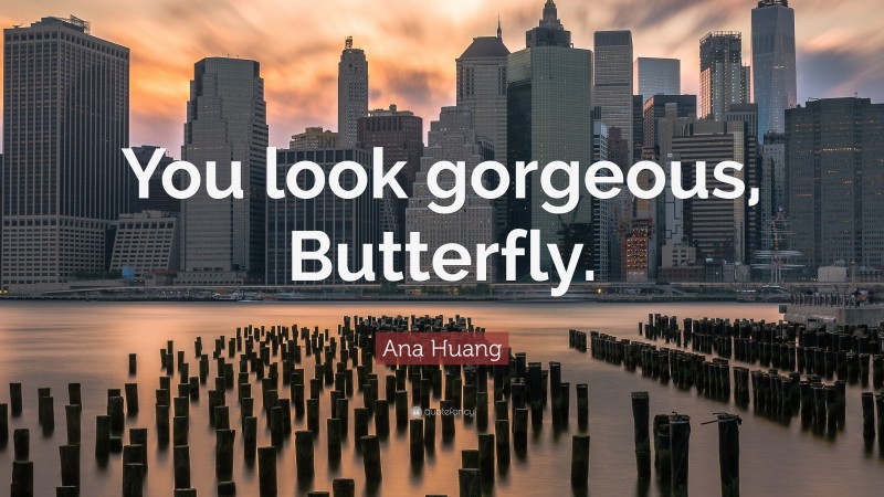 Ana Huang Quote: “You look gorgeous, Butterfly.”