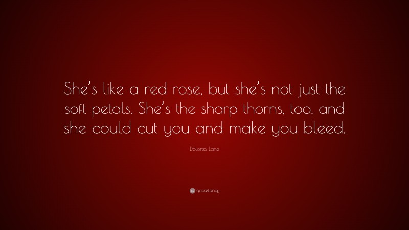 Dolores Lane Quote: “She’s like a red rose, but she’s not just the soft petals. She’s the sharp thorns, too, and she could cut you and make you bleed.”
