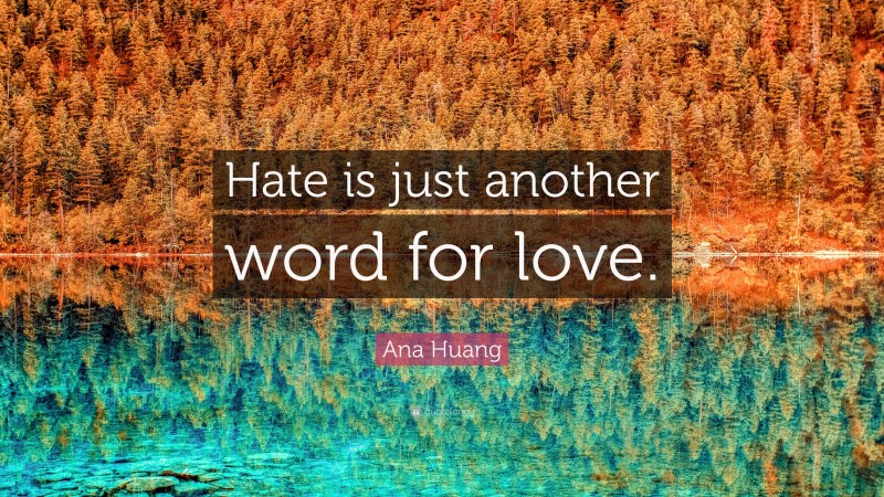 Ana Huang Quote: “Hate is just another word for love.”