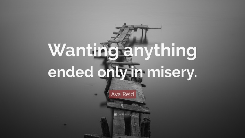 Ava Reid Quote: “Wanting anything ended only in misery.”
