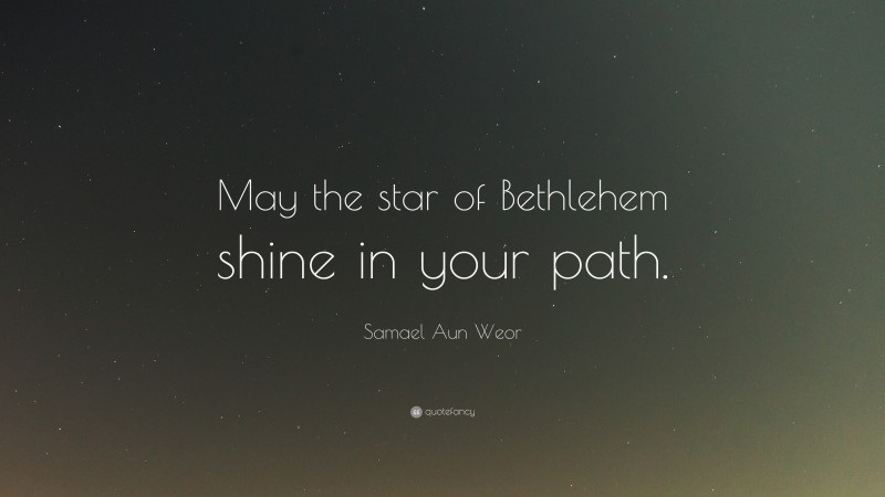 Samael Aun Weor Quote: “May the star of Bethlehem shine in your path.”