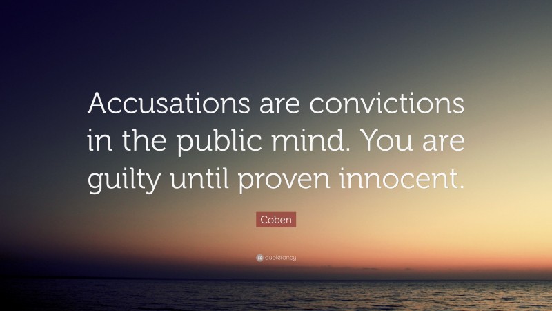 Coben Quote: “Accusations are convictions in the public mind. You are guilty until proven innocent.”