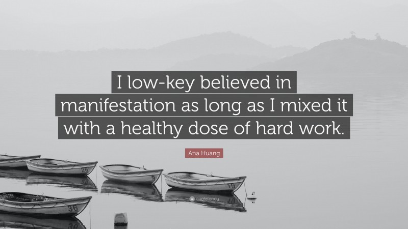Ana Huang Quote: “I low-key believed in manifestation as long as I mixed it with a healthy dose of hard work.”