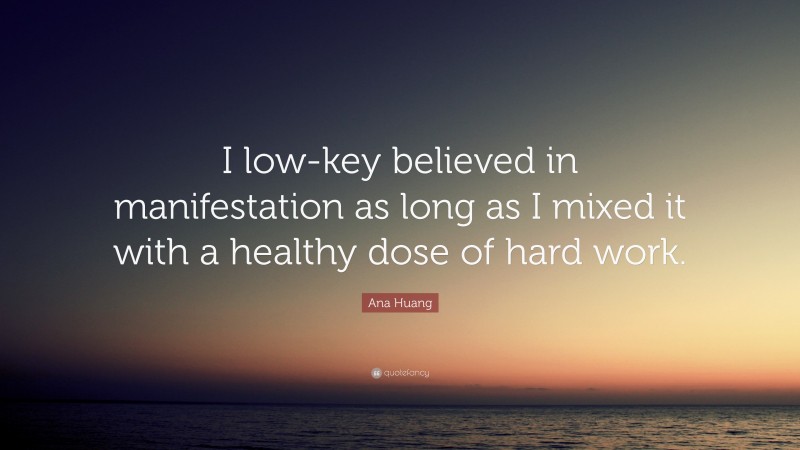 Ana Huang Quote: “I low-key believed in manifestation as long as I mixed it with a healthy dose of hard work.”